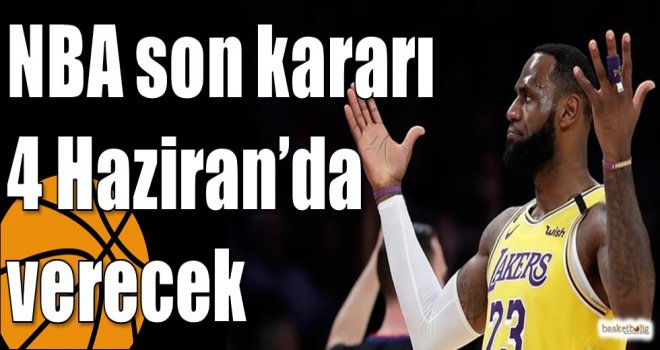 NBA son kararı 4 Haziran?da verecek