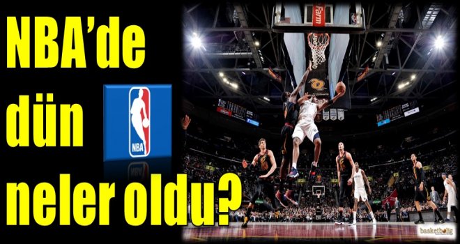 NBA'de dün neler oldu?