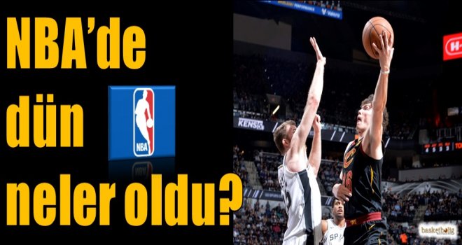 NBA'de dün neler oldu?