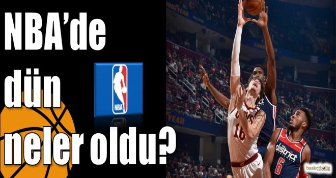 NBA?de dün neler oldu?
