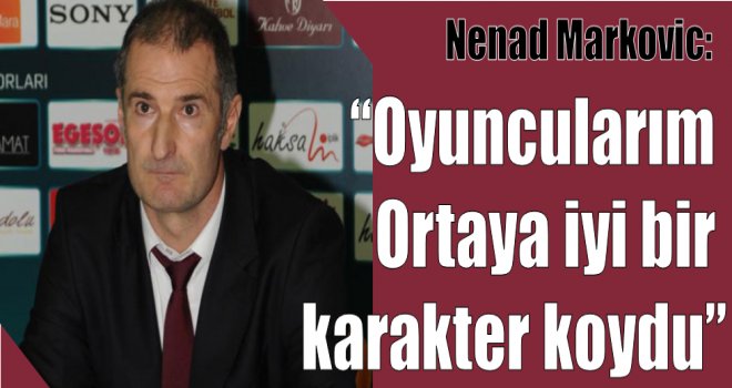 Nenad Markovic:''Oyuncularım ortaya iyi bir karakter koydu''