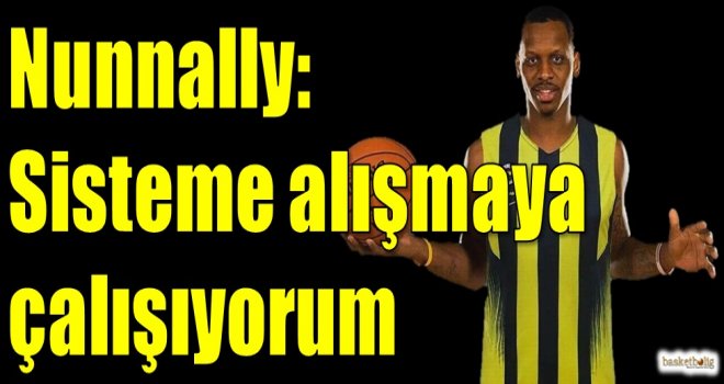 Nunnally: Sisteme alışmaya çalışıyorum