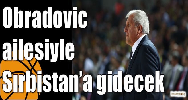 Obradovic ailesiyle Sırbistan?a gidecek