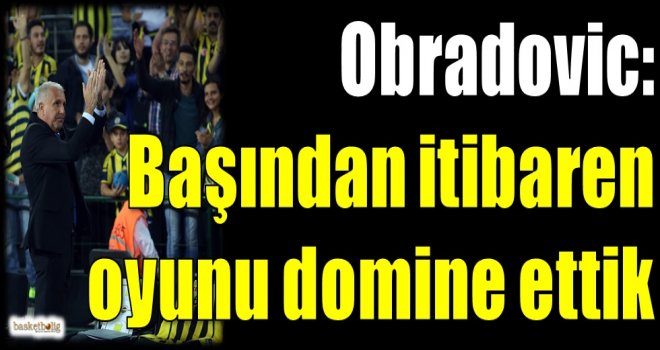Obradovic: Başından itibaren oyunu domine ettik