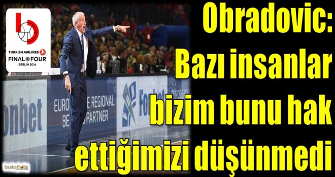 Obradovic: Bazı insanlar bizim bunu hak ettiğimizi düşünmedi