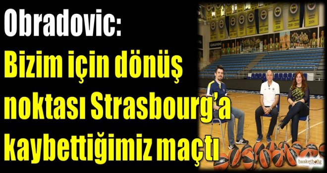 Obradovic: Bizim için dönüş noktası Strasbourg?da kaybettiğimiz maçtı