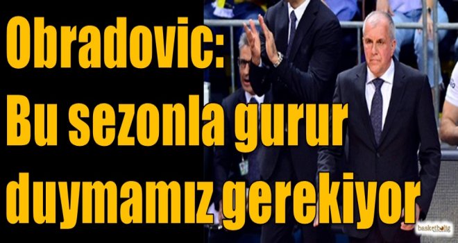Obradovic: Bu sezonla gurur duymamız gerekiyor