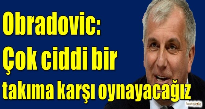 Obradovic: Çok ciddi bir takıma karşı oynayacağız