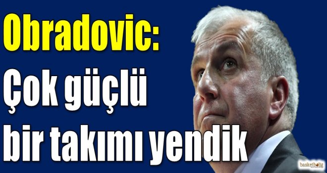 Obradovic: Çok güçlü bir takımı yendik