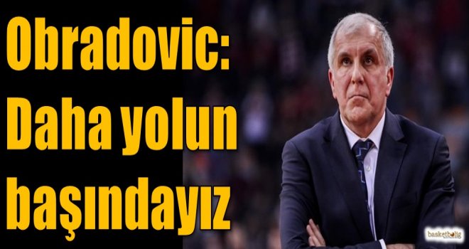 Obradovic: Daha yolun başındayız