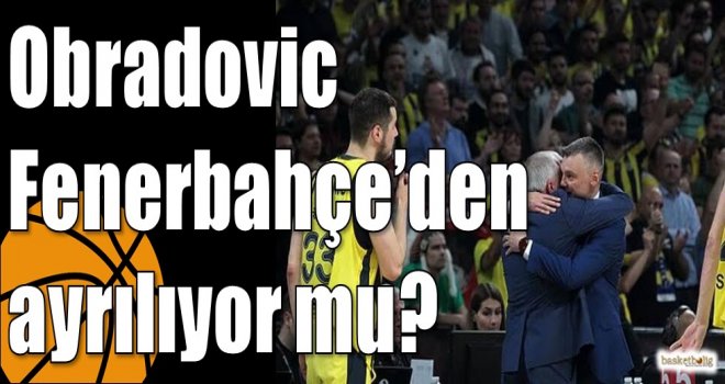 Obradovic Fenerbahçe?den ayrılıyor mu?
