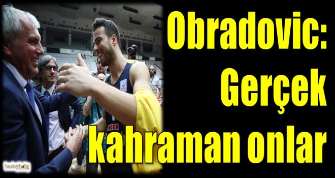 Obradovic: Gerçek kahraman onlar...