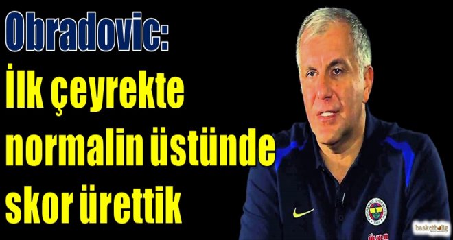 Obradovic: İlk çeyrekte normalin üstünde skor ürettik