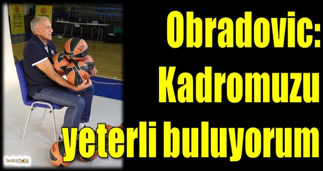 Obradovic: Kadromuzu yeterli buluyorum