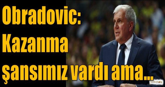 Obradovic: Kazanma şansımız vardı ama...