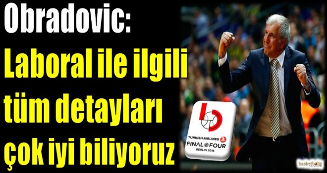 Obradovic: Laboral ile ilgili tüm detayları çok iyi biliyoruz
