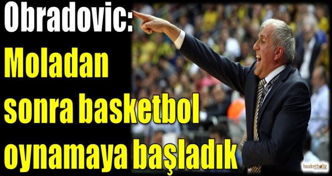 Obradovic: Moladan sonra basketbol oynamaya başladık