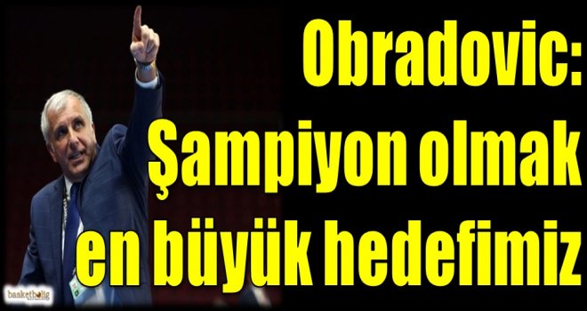 Obradovic: Şampiyon olmak en büyük hedefimiz