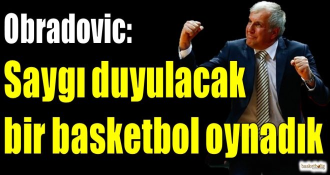 Obradovic: Saygı duyulacak bir basketbol oynadık