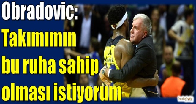 Obradovic: Takımımın bu ruha sahip olmasını istiyorum