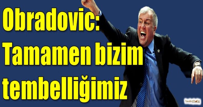 Obradovic: Tamamen bizim tembelliğimiz