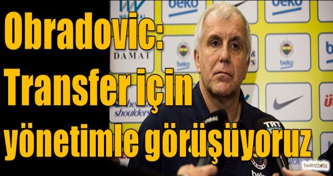 Obradovic: Transfer için yönetimle görüşüyoruz