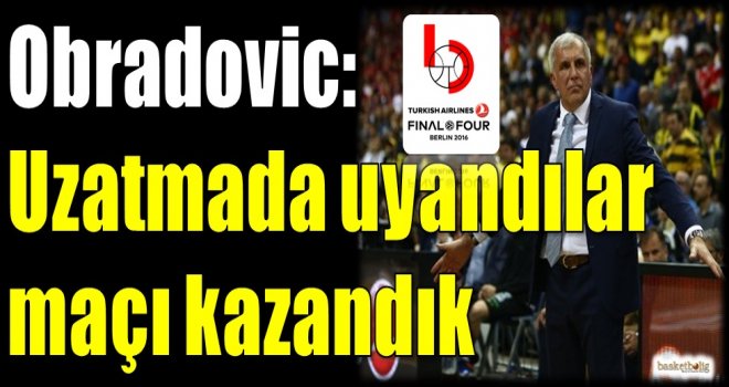 Obradovic: Uzatmada uyandılar maçı kazandık
