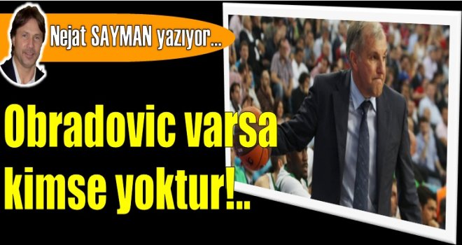 Obradovic varsa kimse yoktur!..