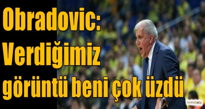 Obradovic: Verdiğimiz görüntü beni çok üzdü