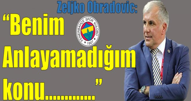 Obradovic:''Benim karakterimdeki takım, son topa kadar mücadele etmeli.''