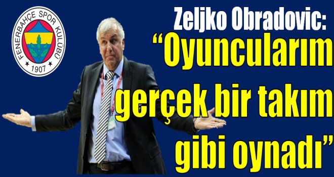 Obradovic:''Oyuncularım gerçek bir takım gibi oynadı''