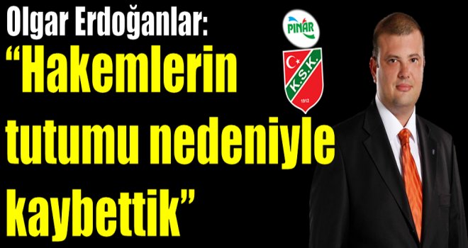 Olgar Erdoğanlar, Banvit mağlubiyetinin faturasını hakemlere çıkarttı