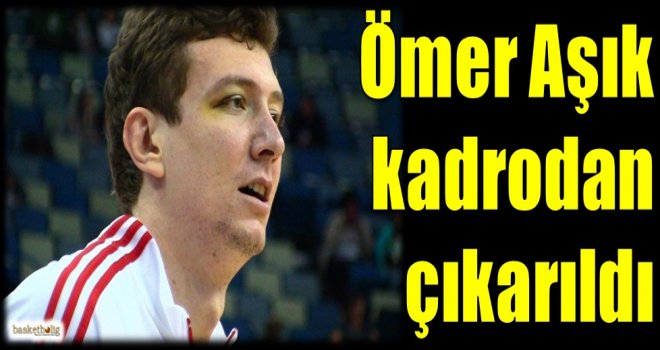 Ömer Aşık kadrodan çıkarıldı...