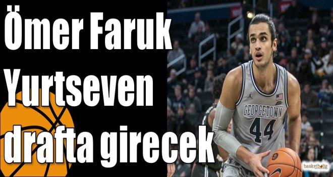 Ömer Faruk Yurtseven drafta girecek