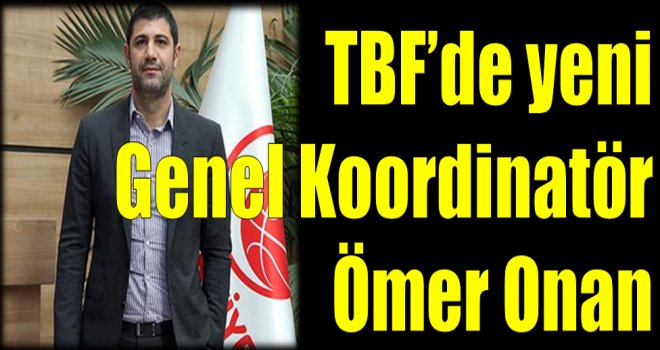 Ömer Onan, TBF'de Genel Koordinatör görevine getirildi