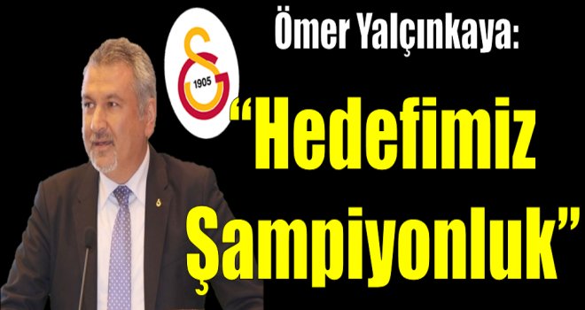 Ömer Yalçınkaya: ''Tek hedefimiz Türkiye'de şampiyon olmak''
