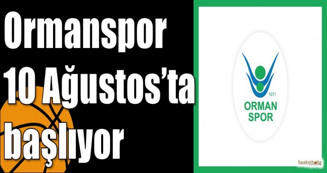 Ormanspor 10 Ağustos?ta başlıyor