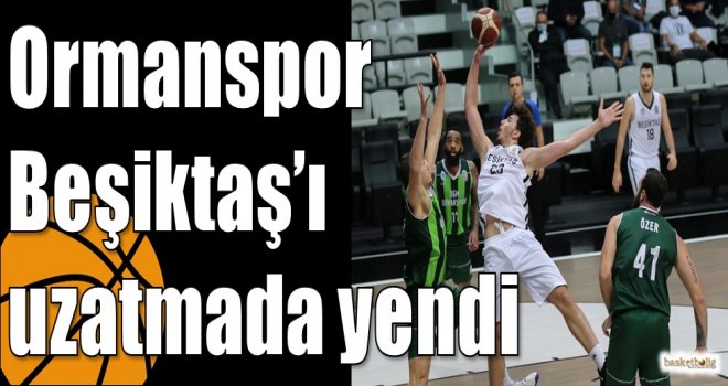 Ormanspor Beşiktaş?ı uzatmada yendi