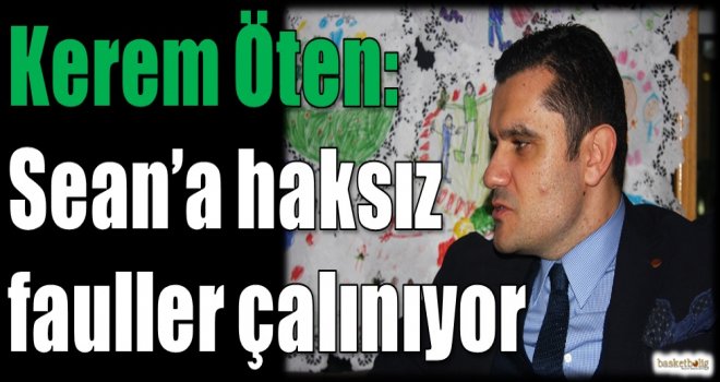 Öten: Sean'a haksız fauller çalınıyor