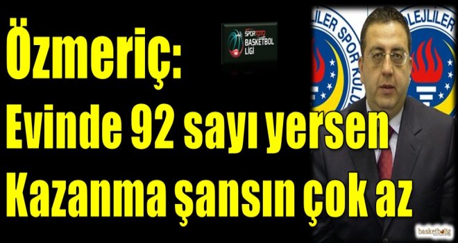 Özmeriç: Evinde 92 sayı yersen kazanma şansın çok az