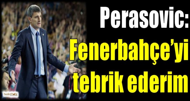 Perasovic: Fenerbahçe'yi tebrik ederim