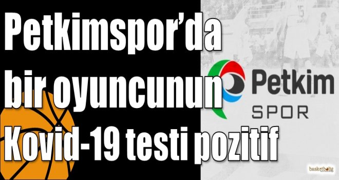 Petkimspor?da bir oyuncunun Kovid-19 testi pozitif