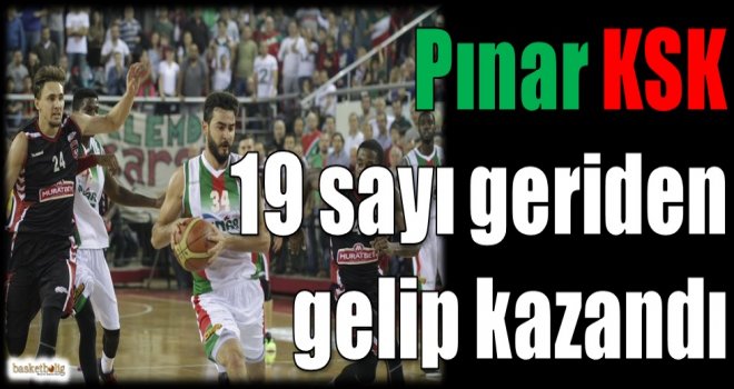 Pınar Karşıyaka 19 sayıdan geri gelip kazandı