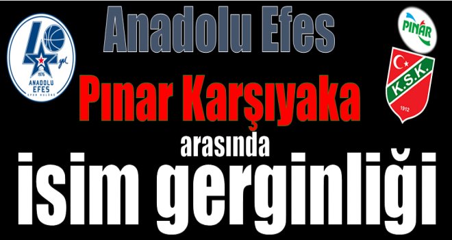 Pınar Karşıyaka ile Anadolu Efes arasında isim gerginliği