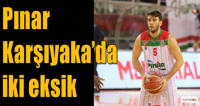 Pınar Karşıyaka'da iki eksik...