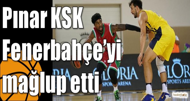 Pınar KSK Fenerbahçe?yi mağlup etti