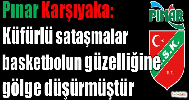 Pınar KSK: Küfürlü sataşmalar basketbolun güzelliğine gölge düşürmüştür