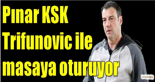 Pınar KSK, Trifunovic ile masaya oturuyor