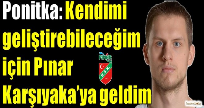 Ponitka: Kendimi geliştirebileceğim için Pınar Karşıyaka'ya geldim