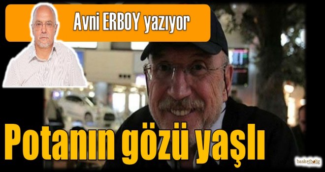 Potanın gözü yaşlı?